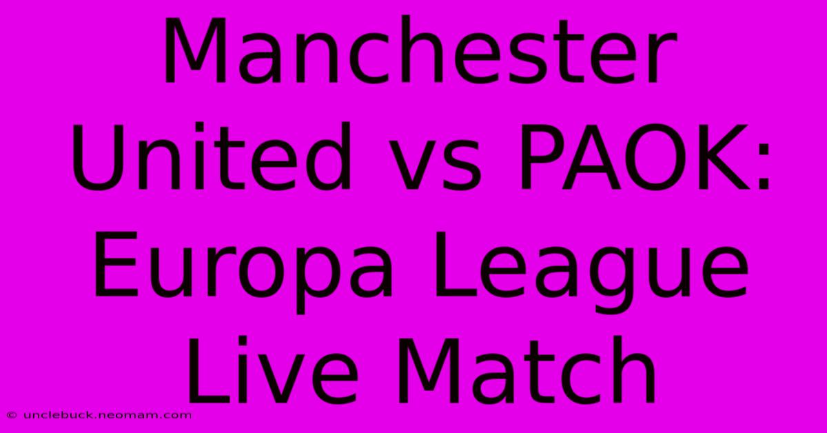 Manchester United Vs PAOK: Europa League Live Match 