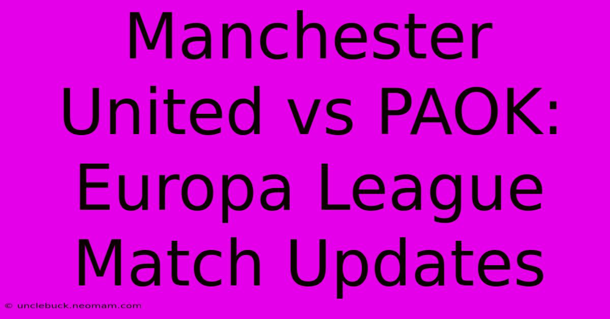 Manchester United Vs PAOK: Europa League Match Updates