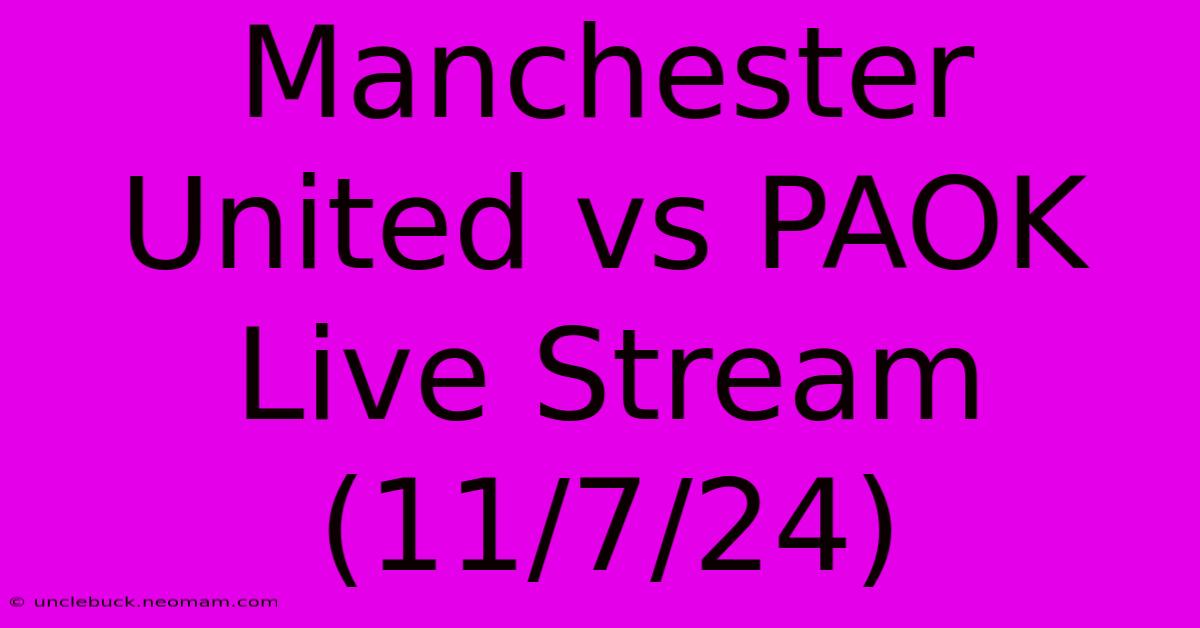 Manchester United Vs PAOK Live Stream (11/7/24)