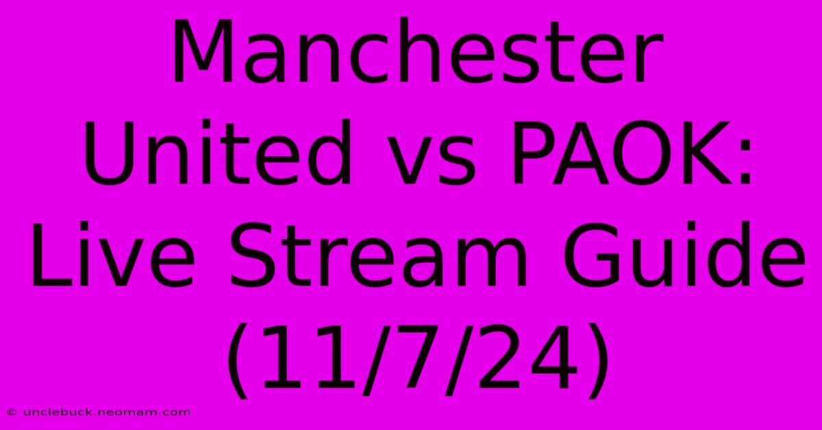 Manchester United Vs PAOK: Live Stream Guide (11/7/24) 