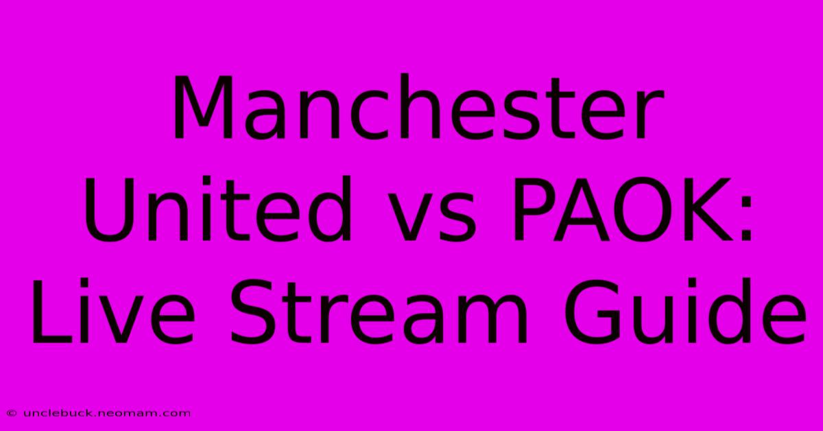 Manchester United Vs PAOK: Live Stream Guide