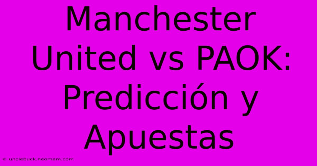 Manchester United Vs PAOK: Predicción Y Apuestas