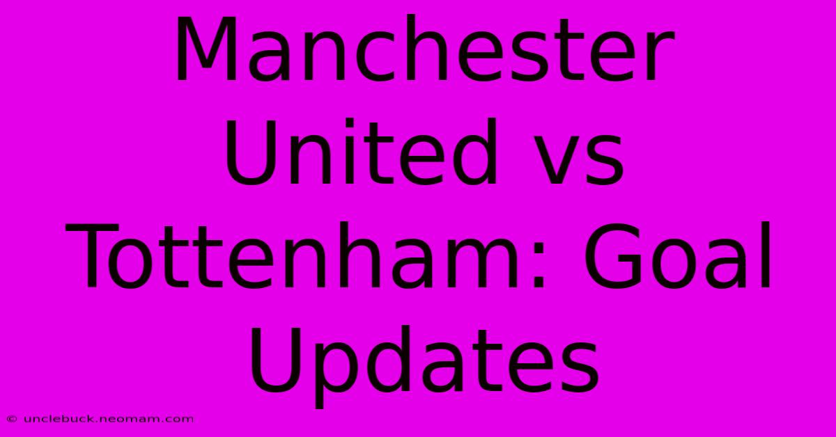 Manchester United Vs Tottenham: Goal Updates