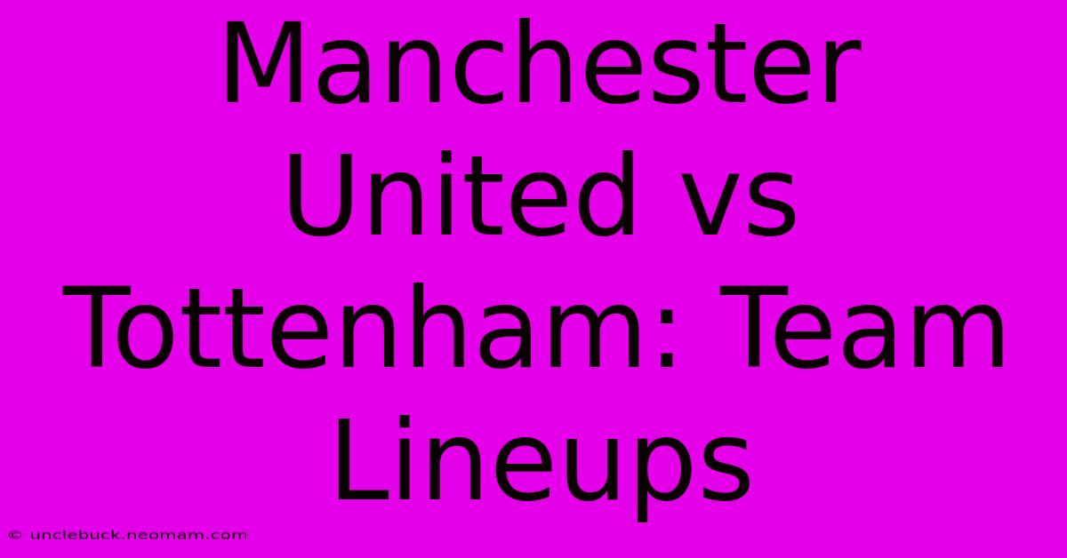 Manchester United Vs Tottenham: Team Lineups