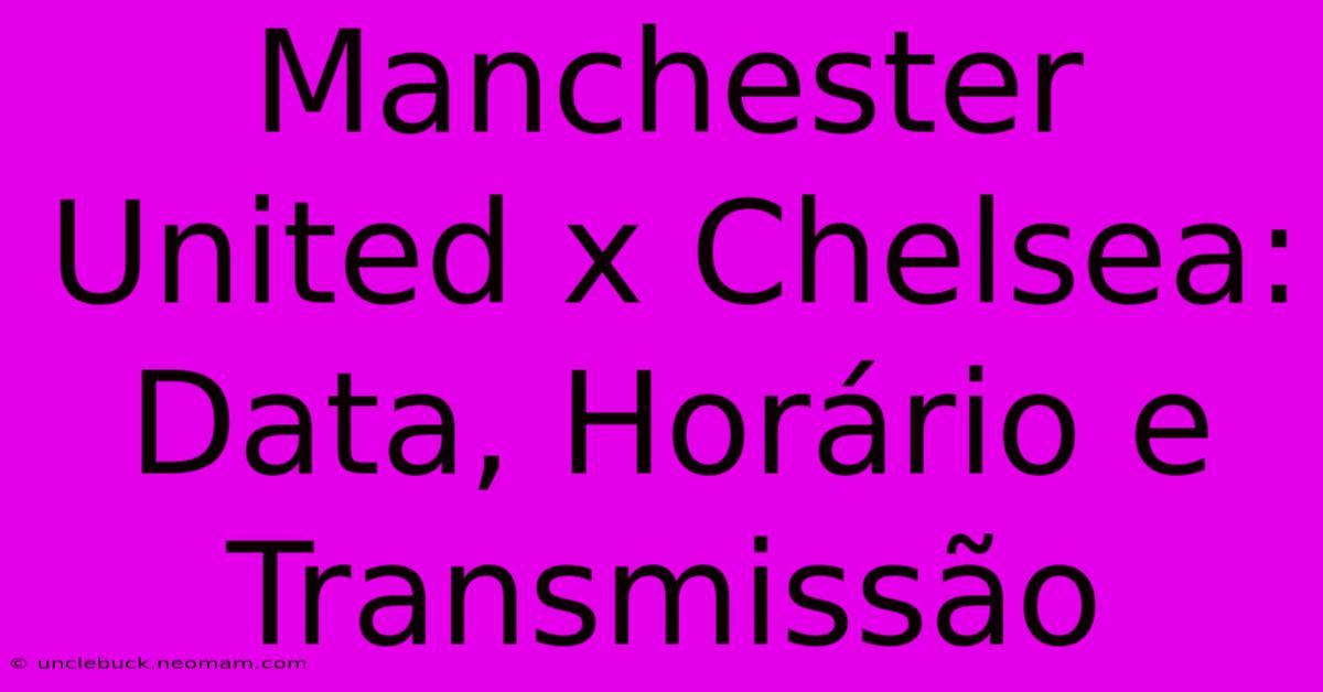 Manchester United X Chelsea: Data, Horário E Transmissão