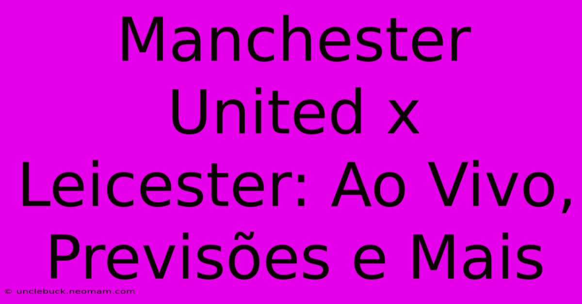 Manchester United X Leicester: Ao Vivo, Previsões E Mais