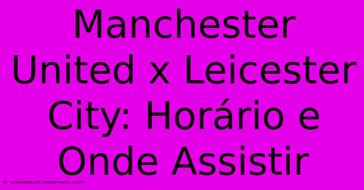 Manchester United X Leicester City: Horário E Onde Assistir