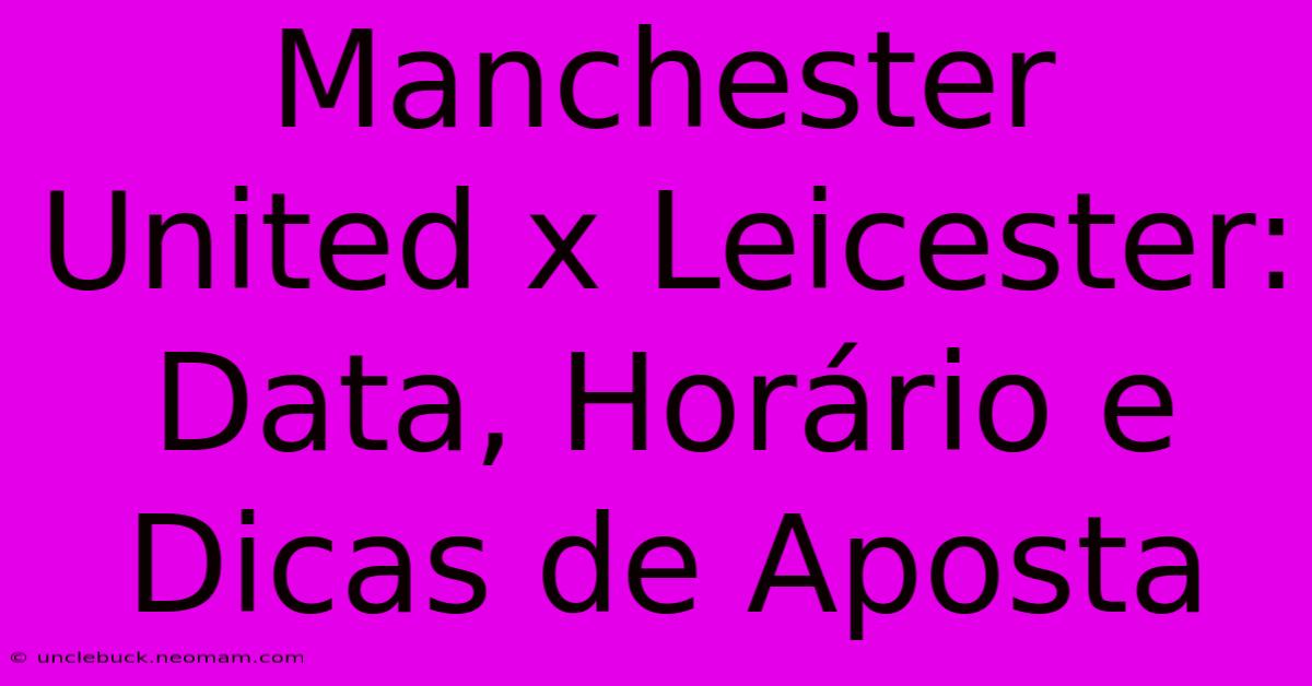 Manchester United X Leicester: Data, Horário E Dicas De Aposta 