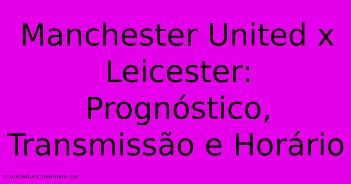 Manchester United X Leicester: Prognóstico, Transmissão E Horário 