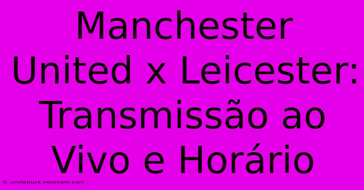 Manchester United X Leicester: Transmissão Ao Vivo E Horário 