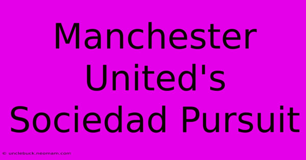 Manchester United's Sociedad Pursuit