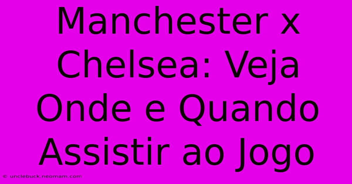 Manchester X Chelsea: Veja Onde E Quando Assistir Ao Jogo