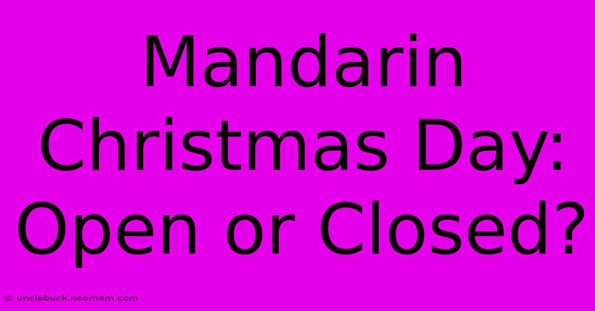 Mandarin Christmas Day: Open Or Closed?