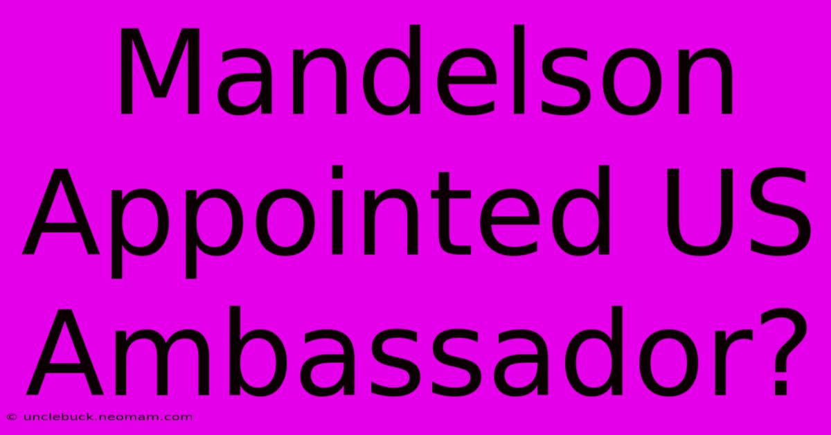 Mandelson Appointed US Ambassador?