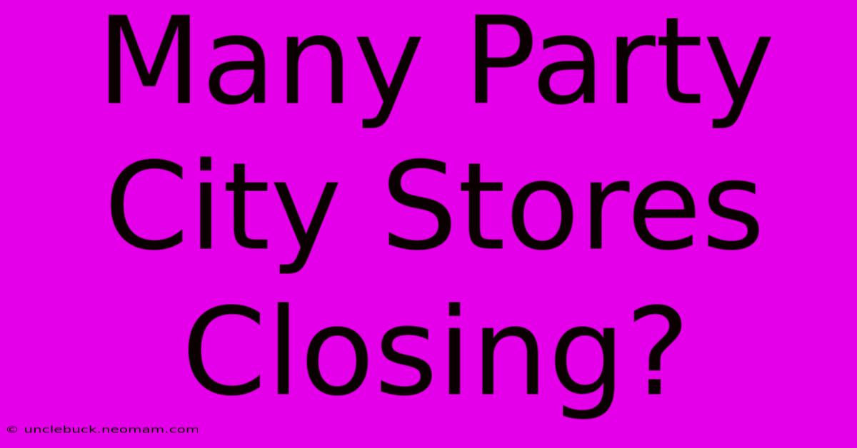 Many Party City Stores Closing?