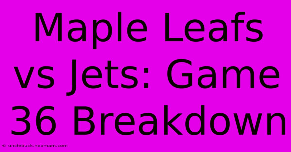 Maple Leafs Vs Jets: Game 36 Breakdown