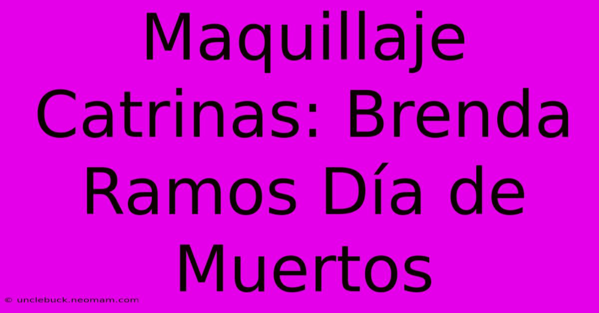 Maquillaje Catrinas: Brenda Ramos Día De Muertos