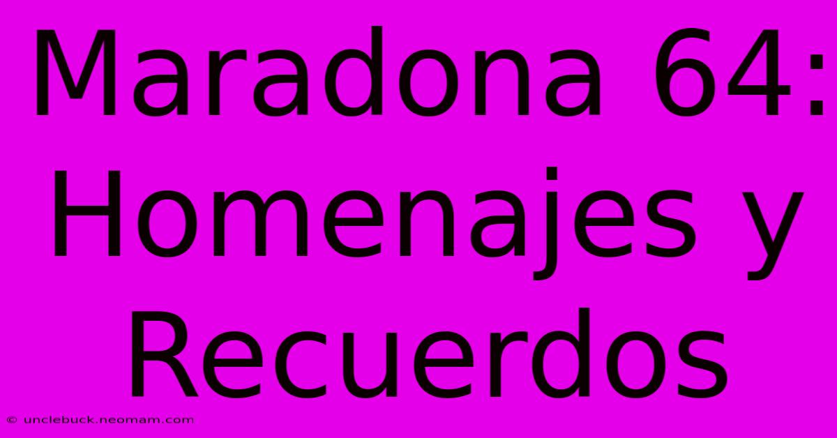 Maradona 64:  Homenajes Y Recuerdos