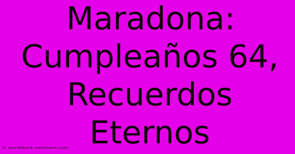 Maradona: Cumpleaños 64, Recuerdos Eternos