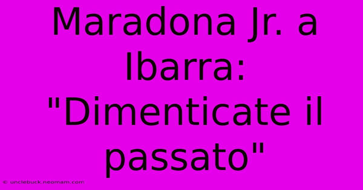 Maradona Jr. A Ibarra: 