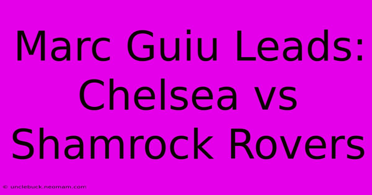 Marc Guiu Leads: Chelsea Vs Shamrock Rovers