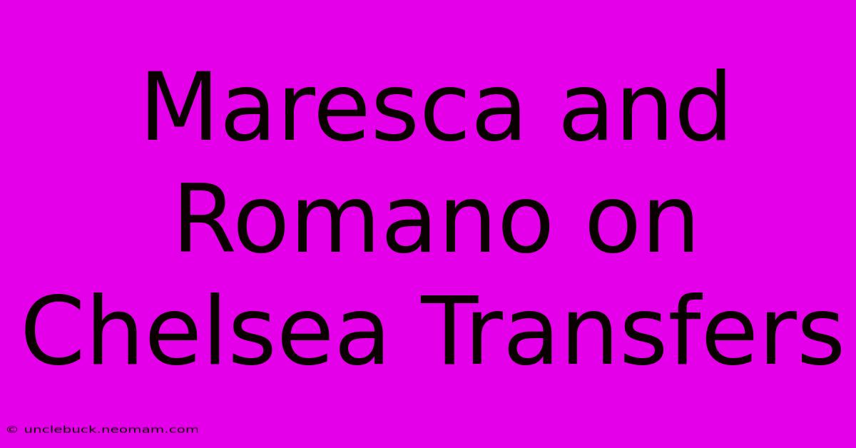 Maresca And Romano On Chelsea Transfers