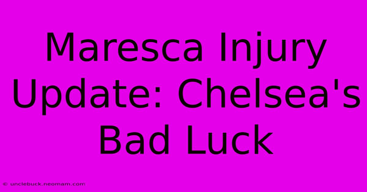 Maresca Injury Update: Chelsea's Bad Luck