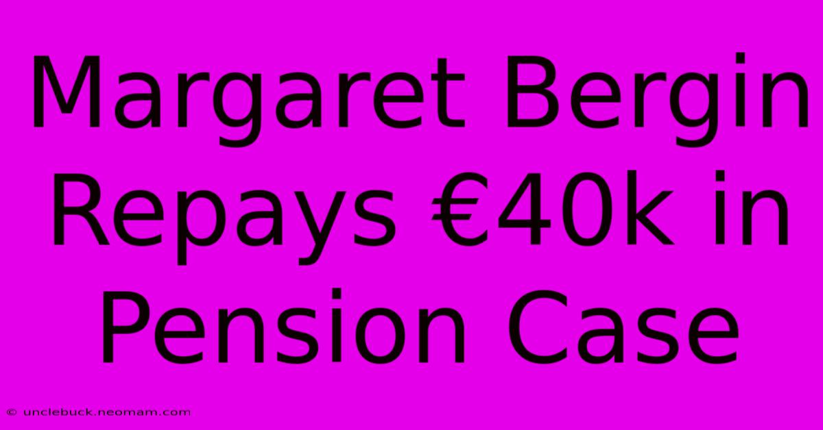 Margaret Bergin Repays €40k In Pension Case