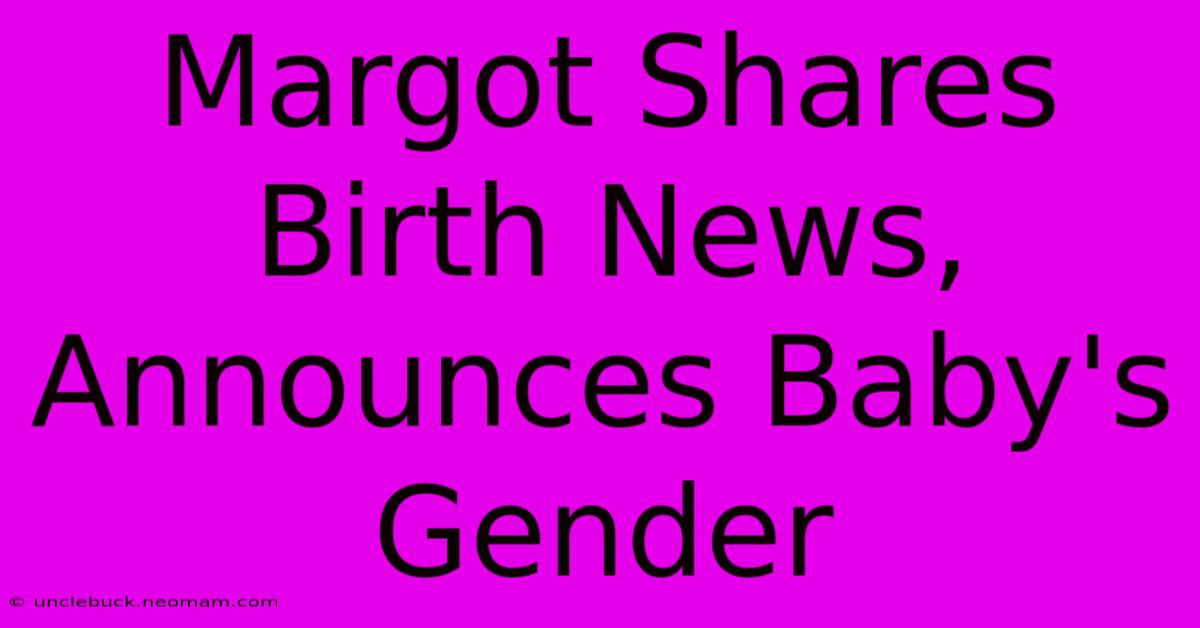 Margot Shares Birth News, Announces Baby's Gender 