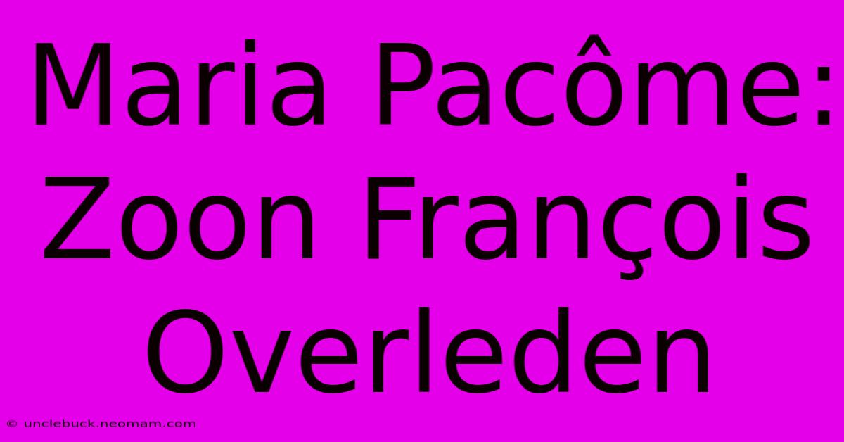 Maria Pacôme: Zoon François Overleden