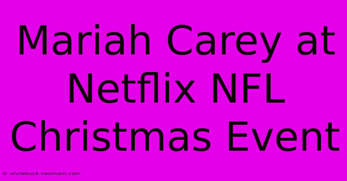 Mariah Carey At Netflix NFL Christmas Event