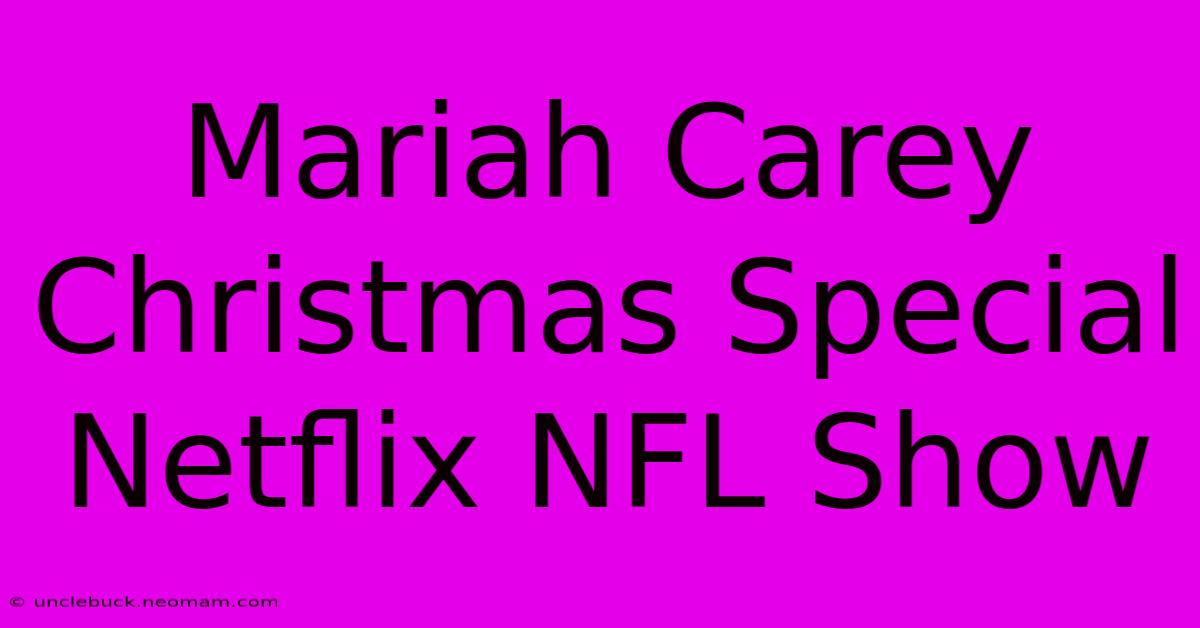 Mariah Carey Christmas Special Netflix NFL Show