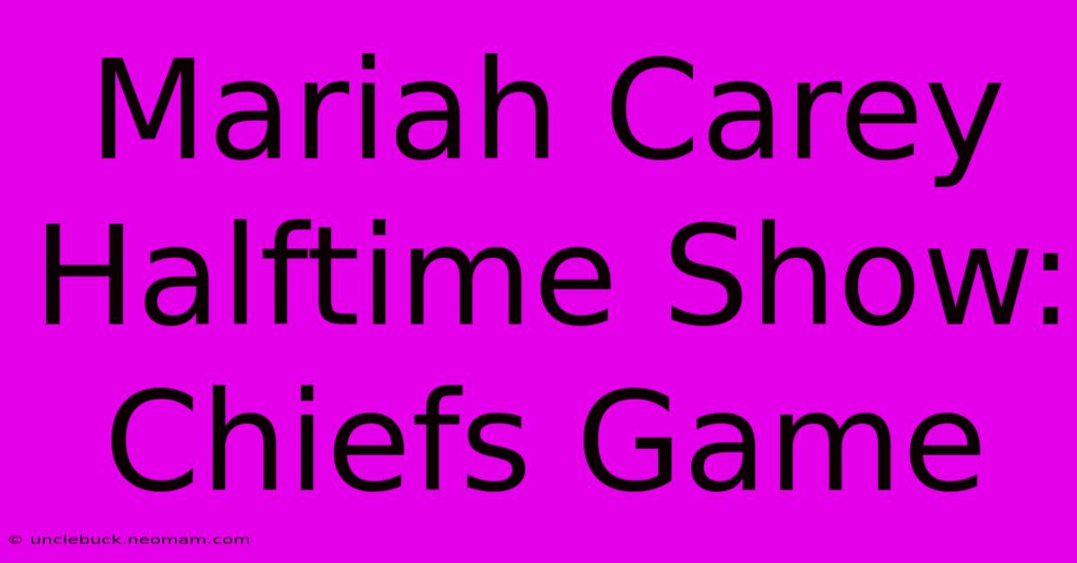 Mariah Carey Halftime Show: Chiefs Game