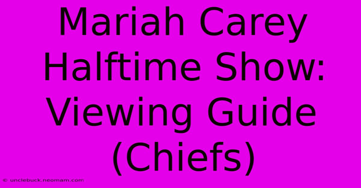 Mariah Carey Halftime Show: Viewing Guide (Chiefs)