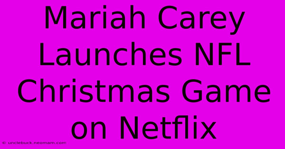 Mariah Carey Launches NFL Christmas Game On Netflix