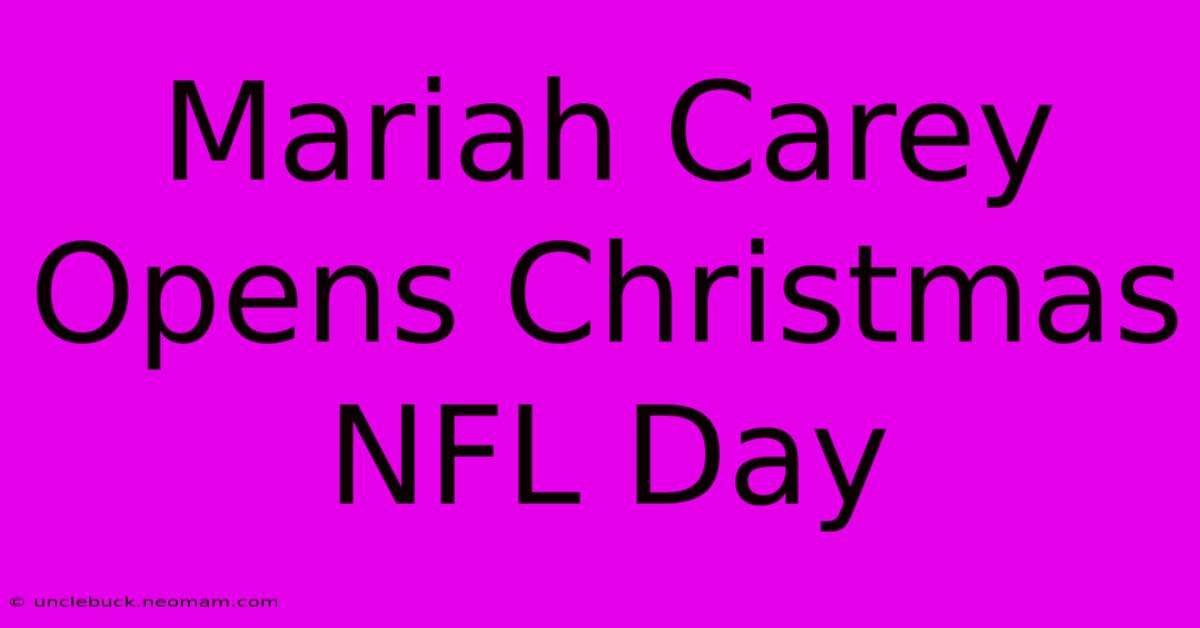 Mariah Carey Opens Christmas NFL Day