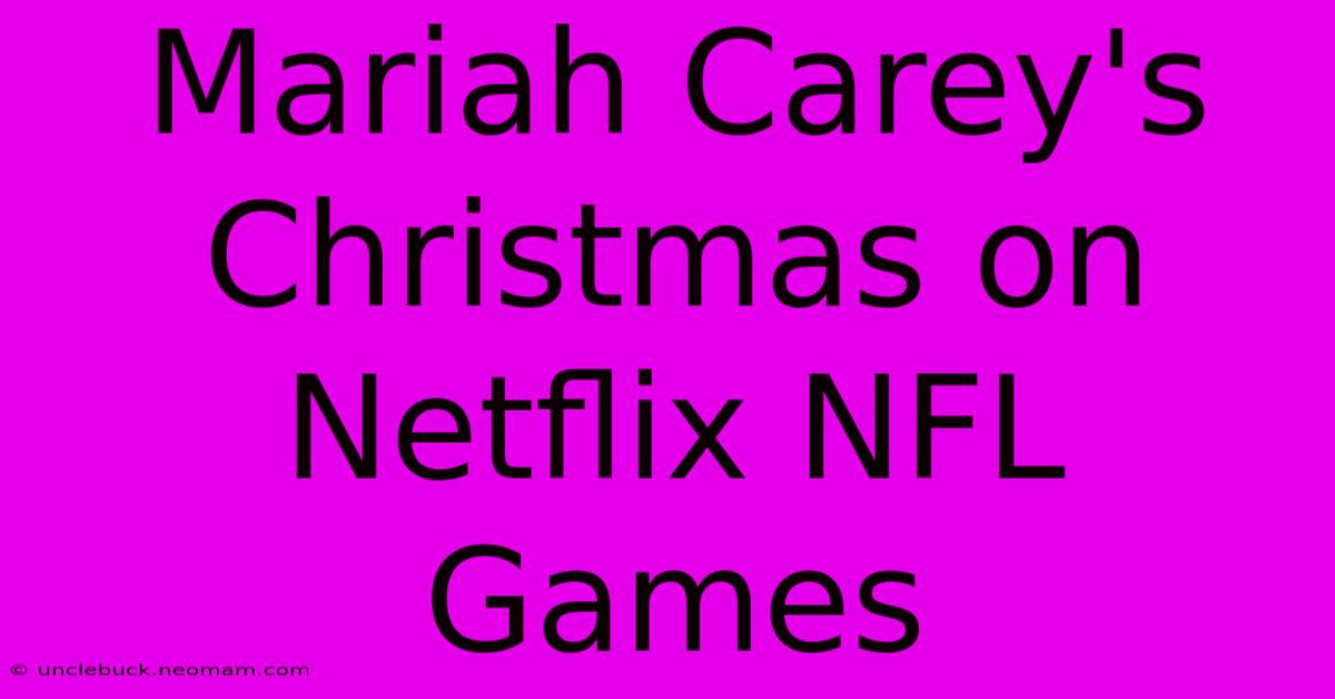 Mariah Carey's Christmas On Netflix NFL Games