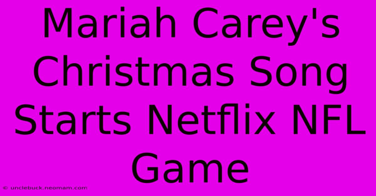 Mariah Carey's Christmas Song Starts Netflix NFL Game