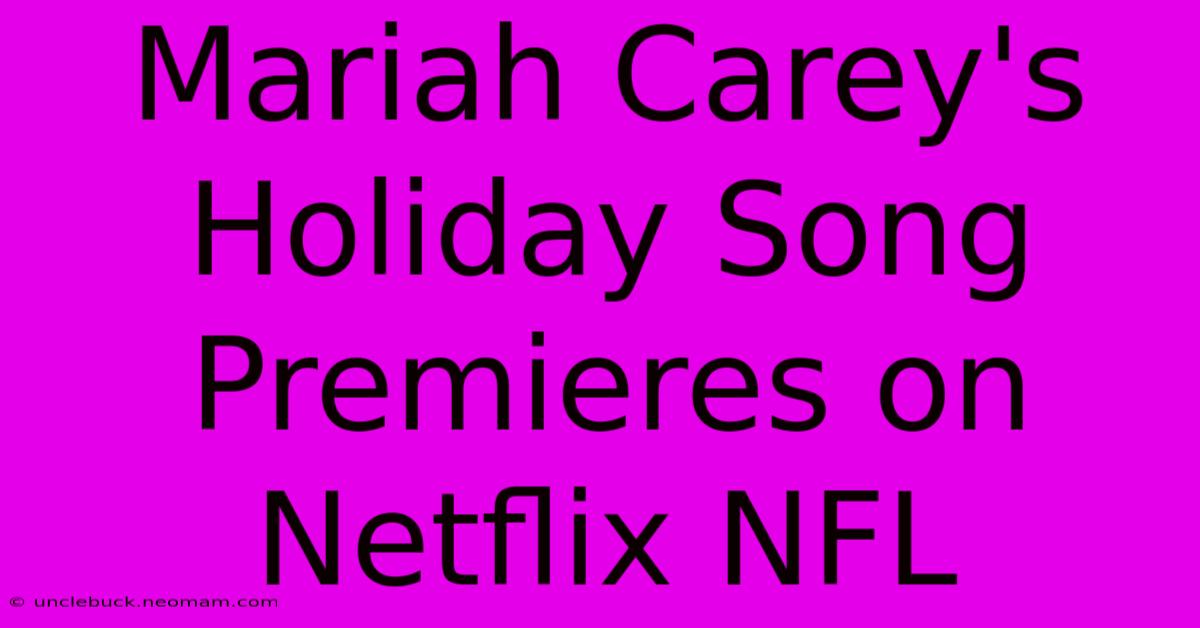 Mariah Carey's Holiday Song Premieres On Netflix NFL