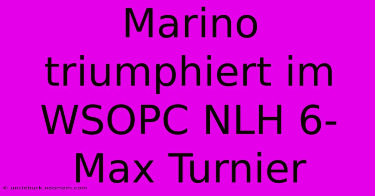 Marino Triumphiert Im WSOPC NLH 6-Max Turnier