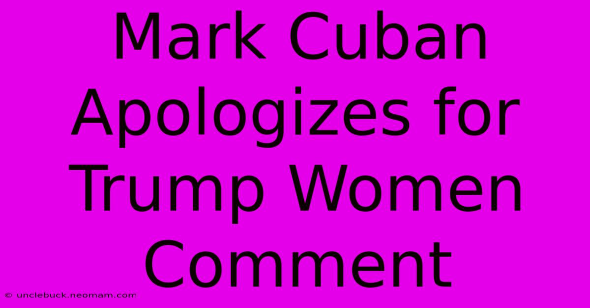 Mark Cuban Apologizes For Trump Women Comment