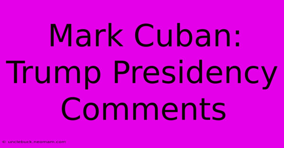 Mark Cuban: Trump Presidency Comments