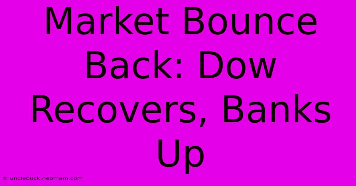 Market Bounce Back: Dow Recovers, Banks Up