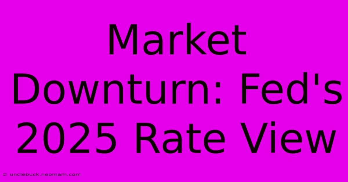 Market Downturn: Fed's 2025 Rate View