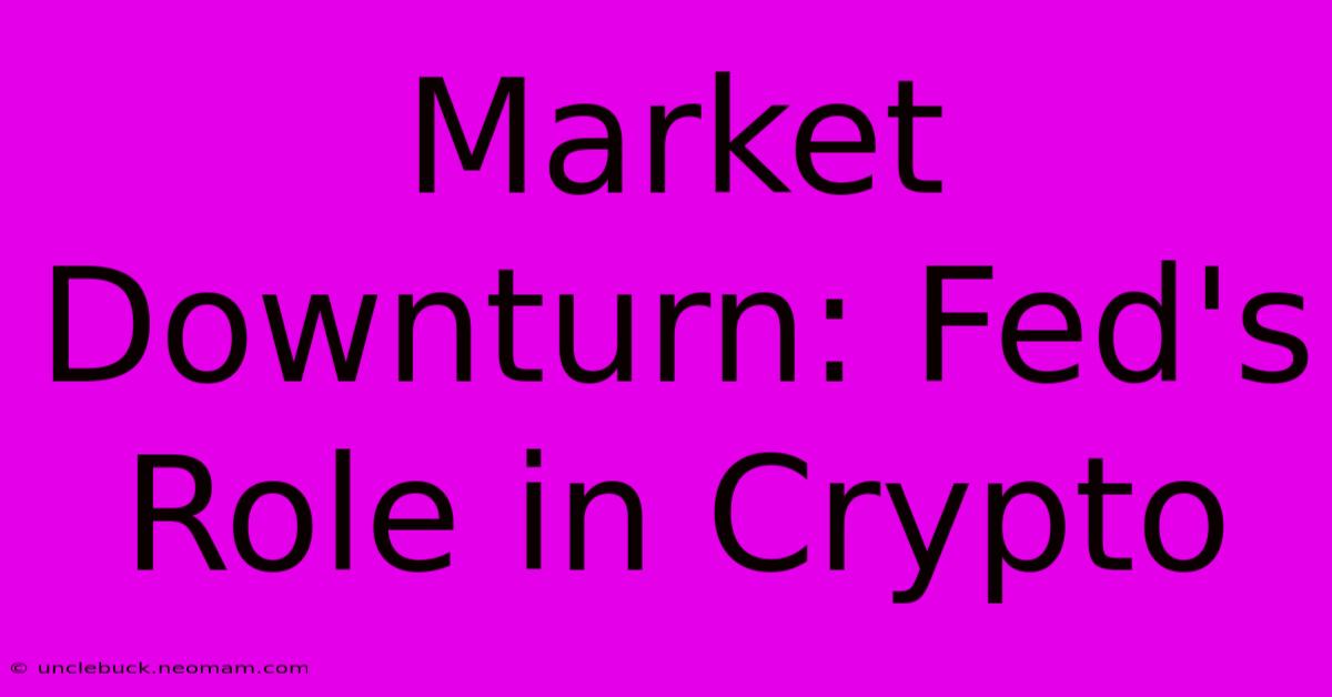 Market Downturn: Fed's Role In Crypto