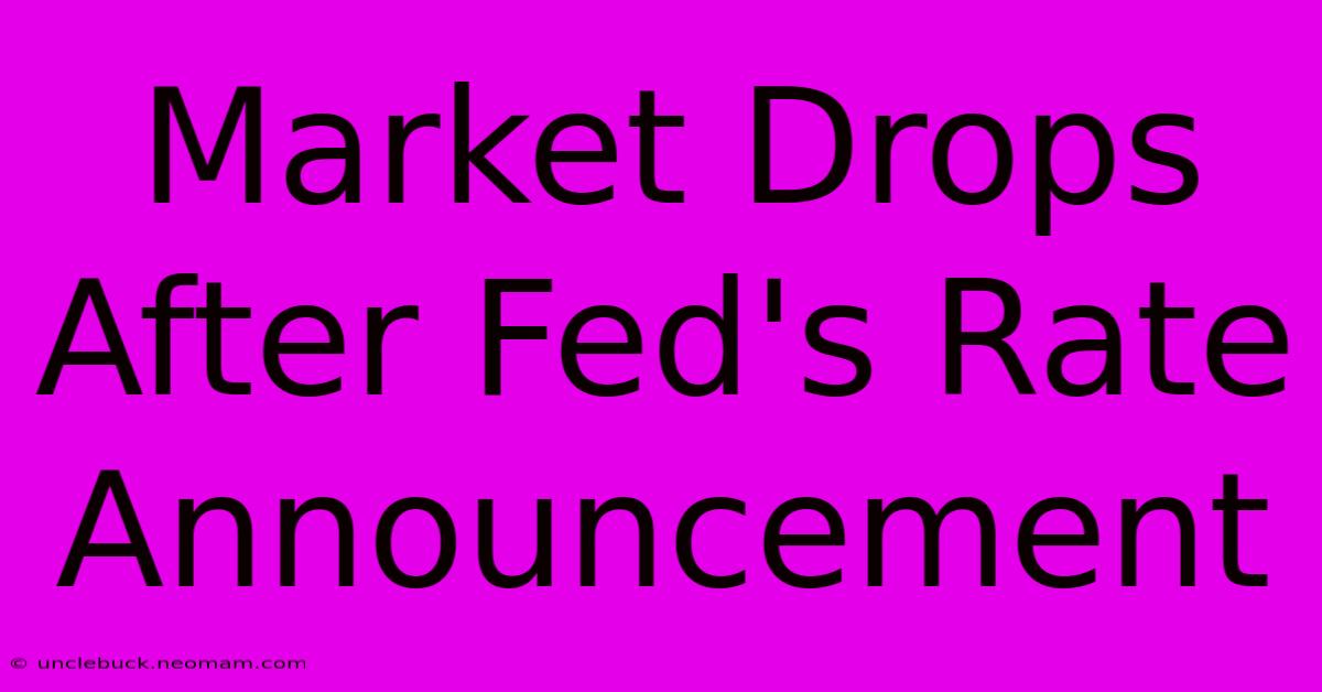 Market Drops After Fed's Rate Announcement