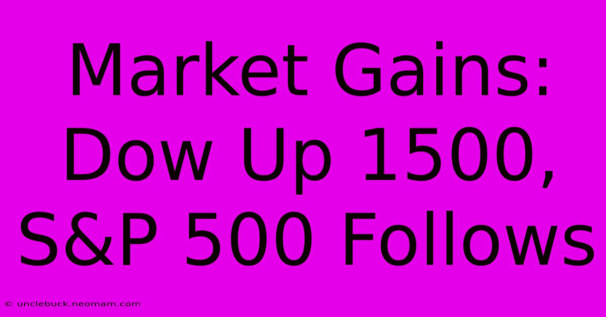 Market Gains: Dow Up 1500, S&P 500 Follows 