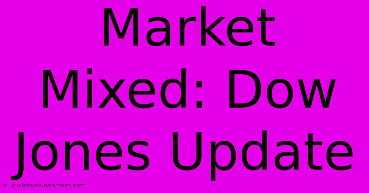 Market Mixed: Dow Jones Update