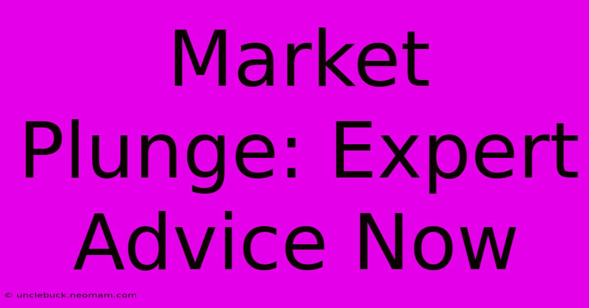 Market Plunge: Expert Advice Now