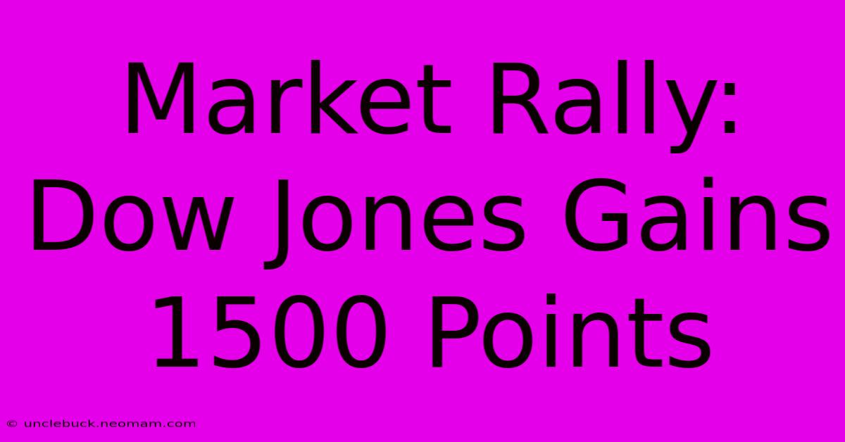 Market Rally: Dow Jones Gains 1500 Points 